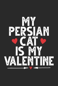 My Persian Cat is My Valentine: Funny Valentines Day Notebook Journal Gifts for Writing Diary, Cute Cat Lover Gifts for Boys Girls, Lined Journal Gifts for Boyfriend Girlfriend