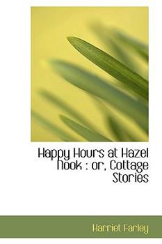 Hardcover Happy Hours at Hazel Nook: Or, Cottage Stories Book