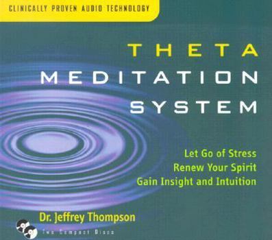 Audio CD Theta Meditation System: Let Go of Stress / Renew Your Spirit / Gain Insight and Intuition Book