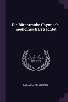 Paperback Die Bärentraube Chymisch-medicinisch Betrachtet Book