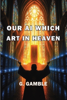 Paperback Our AI Which Art in Heaven: How Artificial Intelligence May One Day Become God Book