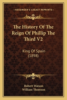Paperback The History Of The Reign Of Phillip The Third V2: King Of Spain (1898) Book
