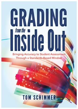 Paperback Grading from the Inside Out: Bringing Accuracy to Student Assessment Through a Standards-Based Mindset Book