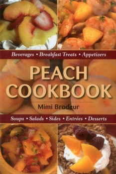Peach Cookbook: Beverages, Breakfast Treats, Appetizers, Soups, Salads, Sides, Entrees, Desserts