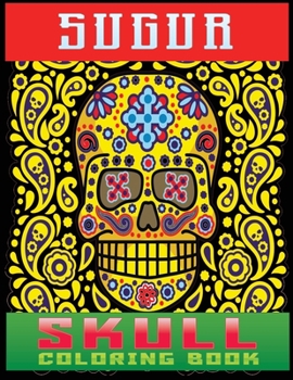 Paperback sugur skull coloring book: AN Adults Book Featuring Fun Day of the Dead Sugar Skull Designs and Easy Patterns for Relaxation Book