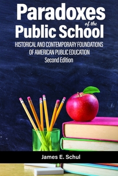 Paradoxes of the Public School: Historical and Contemporary Foundations of American Public Education Second Edition