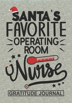 Santa's Favorite Operating Room Nurse  - Gratitude Journal: Blank Lined Notebooks Christmas Nurse Gift Nursing Student and Nurse Graduation,Operating Room Nurse life Xmas Gift For Favorite Nurse