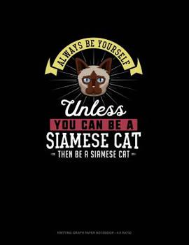 Paperback Always Be Yourself Unless You Can Be A Siamese Cat Then Be A Siamese Cat: Knitting Graph Paper Notebook - 4:5 Ratio Book