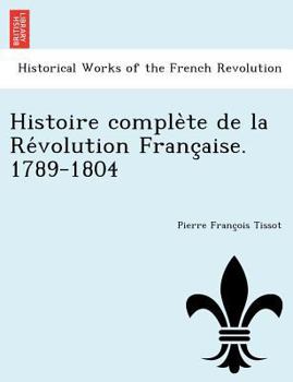 Paperback Histoire comple&#768;te de la Re&#769;volution Franc&#807;aise. 1789-1804 [French] Book