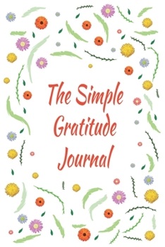 The Simple Gratitude Journal: Days of Habits & Happy Planner, Self Care Flower Journal, Writing Journal Things I Am Grateful For, Affirmations, Happiness Gift