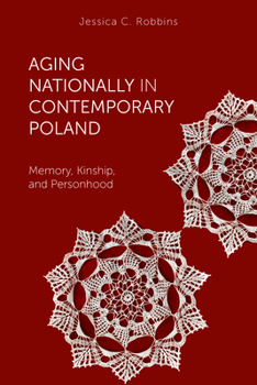 Aging Nationally in Contemporary Poland: Memory, Kinship, and Personhood - Book  of the Global Perspectives on Aging