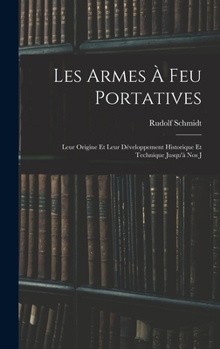 Les Armes à feu Portatives: Leur Origine et Leur Développement Historique et Technique Jusqu'à nos J
