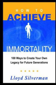 Paperback How to Achieve Immortality: 100 Ways to Create Your Own Legacy for Future Generations Book