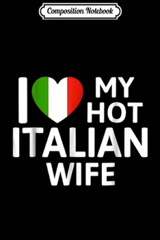 Composition Notebook: I Love My Hot Italian Wife Italy Flag Journal/Notebook Blank Lined Ruled 6x9 100 Pages