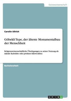 Paperback Göbekli Tepe, der älteste Monumentalbau der Menschheit: Religionswissenschaftliche Überlegungen zu seiner Nutzung als sakrale Kultstätte oder profaner [German] Book