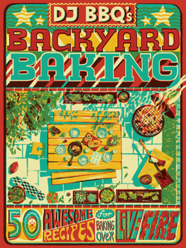 Hardcover DJ Bbq's Backyard Baking: 60 Awesome Recipes for Baking Over Live Fire Book