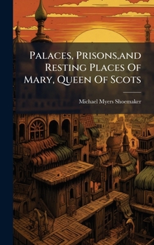 Hardcover Palaces, Prisons, and Resting Places Of Mary, Queen Of Scots Book