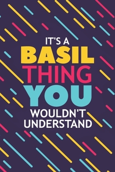 IT'S A BASIL THING YOU WOULDN'T UNDERSTAND: Lined Notebook / Journal Gift, 120 Pages, 6x9, Soft Cover, Glossy Finish