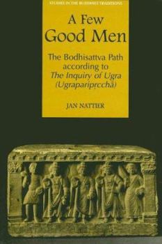 Few Good Men: The Bodhisattva Path According to the Inquiry of Ugra (Ugrapariprccha) - Book  of the Studies in the Buddhist Traditions