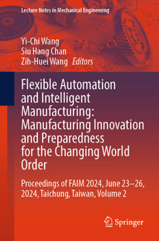 Flexible Automation and Intelligent Manufacturing: Manufacturing Innovation and Preparedness for the Changing World Order: Proceedings of Faim 2024, J