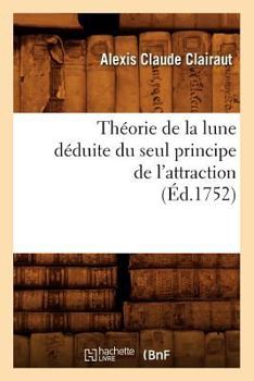 Paperback Théorie de la Lune Déduite Du Seul Principe de l'Attraction (Éd.1752) [French] Book