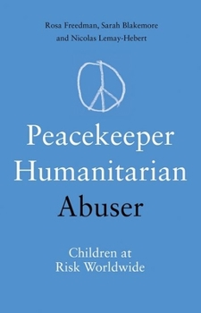 Hardcover Peacekeeper, Humanitarian, Abuser: Children at Risk Worldwide Book