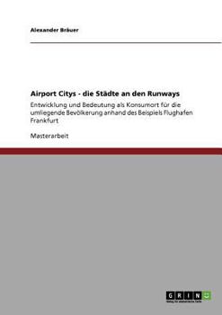 Paperback Airport Citys - die Städte an den Runways: Entwicklung und Bedeutung als Konsumort für die umliegende Bevölkerung anhand des Beispiels Flughafen Frank [German] Book