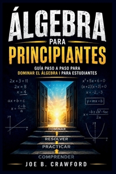 ÁLGEBRA PARA PRINCIPIANTES: Guía paso a paso para dominar el álgebra I para estudiantes (Spanish Edition)