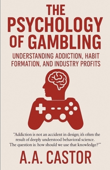 Paperback The Psychology of Gambling: Understanding Addiction, Habit Formation, and Industry Profits Book