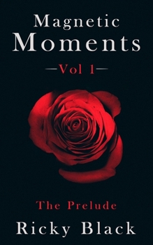 Magnetic Moments Volume 1: The Prelude: An Erotic Short Story Collection (The Magnetic Moments Series) - Book #1 of the Magnetic Moments