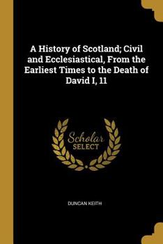 Paperback A History of Scotland; Civil and Ecclesiastical, From the Earliest Times to the Death of David I, 11 Book