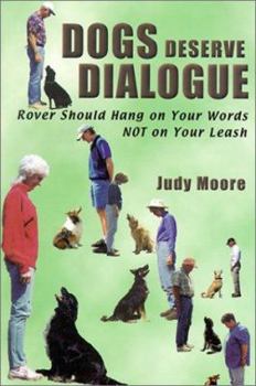 Paperback Dogs Deserve Dialogue: Rover Should Hang on Your Words Not on Your Leash Book