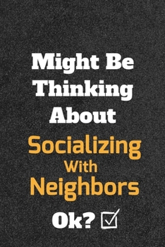 Might Be Thinking about Socializing with Neighbors Ok? Funny /Lined Notebook/Journal Great Office School Writing Note Taking : Lined Notebook/ Journal 120 Pages , Soft Cover , Matte Finish