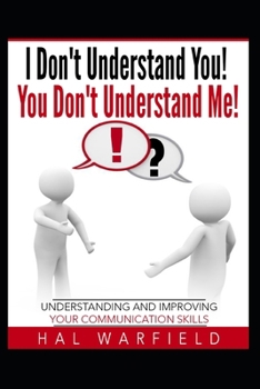 Paperback I Don't Understand You! You Don't Understand Me!: Understanding and Improving Your Communication Skills Book