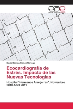 Ecocardiografía de Estrés. Impacto de las Nuevas Tecnologías: Hospital “Hermanos Ameijeiras”. Noviembre 2010-Abril 2011