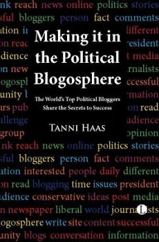 Paperback Making It in the Political Blogosphere: The World's Top Political Bloggers Share the Secrets to Success Book