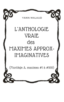 Paperback L'ANTHOLOGIE VRAIE des MAXIMES APPROX-IMAGINATIVES: (Florilège A, maximes #1 à #100) [French] Book