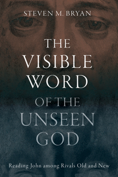 The Visible Word of the Unseen God: Reading John Among Rivals Old and New