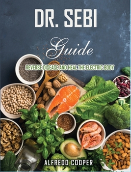 Hardcover Dr. Sebi Guide: Reverse Disease and Heal the Electric Body Book