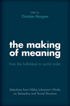 Hardcover The Making of Meaning: From the Individual to Social Order: Selections from Niklas Luhmann's Works on Semantic and Social Structure Book