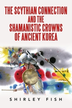 Paperback The Scythian Connection and the Shamanistic Crowns of Ancient Korea Book
