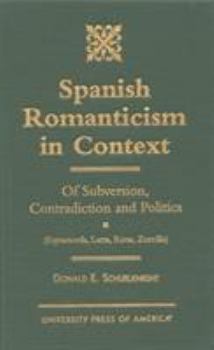 Hardcover Spanish Romanticism in Context: Of Subversion, Contradiction and Politics (Espronceda, Larra, Rivas, Zorrilla) Book