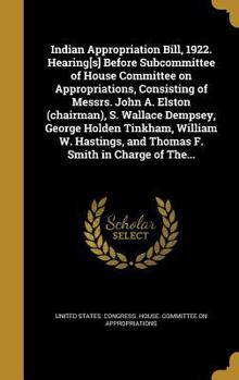 Hardcover Indian Appropriation Bill, 1922. Hearing[s] Before Subcommittee of House Committee on Appropriations, Consisting of Messrs. John A. Elston (chairman), Book