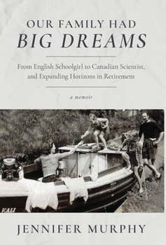 Hardcover Our Family Had Big Dreams: From English Schoolgirl to Canadian Scientist, and Expanding Horizons in Retirement Book