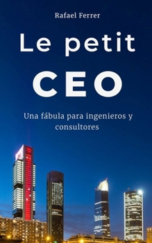 Le petit CEO: Una fábula para ingenieros y consultores (Spanish Edition)