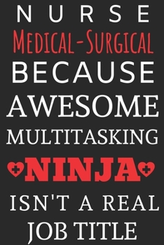 Paperback Nurse Medical-Surgical Because Awesome Multitasking Ninja Isn't A Real Job Title: Perfect Gift For A Nurse (100 Pages, Blank Notebook, 6 x 9) (Cool No Book