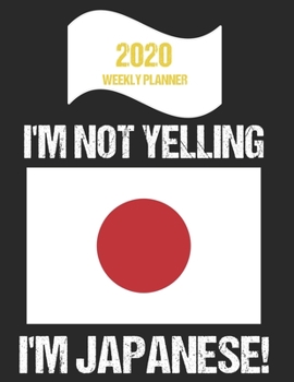 Paperback 2020 Weekly Planner I'm Not Yelling I'm Japanese: Funny Japan Flag Quote Dated Calendar With To-Do List Book