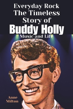 Everyday Rock: The Timeless Story of Buddy Holly Music and Life