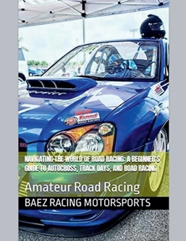 Paperback Navigating the World of Road Racing: A Beginner's Guide to Autocross, Track Days, and Road Racing Book