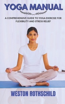 Paperback Yoga Manual: A Comprehensive Guide to Yoga Exercise for Flexibility and Stress Relief Book
